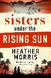 Sisters under the Rising Sun: A powerful story from the author of The Tattooist of Auschwitz - Morris Heather
