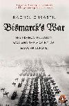 Bismarcks War: The Franco-Prussian War and the Making of Modern Europe - Chrastil Rachel