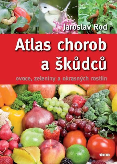 Atlas chorob a kdc ovoce, zeleniny a okrasnch rostlin - Jaroslav Rod
