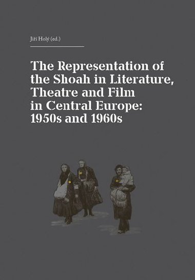 THE REPRESENTATION OF THE SHOAH IN LITERATURE, THEATRE AND FILM IN CENTRAL EUROP - Ji Hol