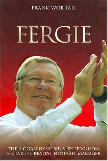 Fergie - Biografie fotbalovho manaera Sira Alexe Fergusona - Frank Worrall