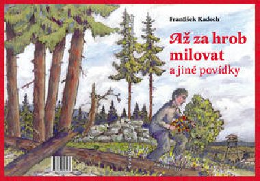 MILOVAT AŽ ZA HROB A JINÉ POVÍDKY - František Kadoch
