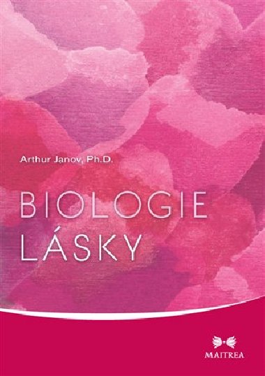 Biologie lásky - Arthur Ph.D. Janov