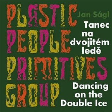 Plastic People Primitives Group - Tanec na dvojitém ledě - Dancing on the Double Ice - Jan Ságl