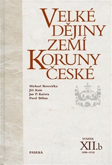 Velké dějiny zemí Koruny české XII.b 1890-1918 - Pavel Bělina; Michael Borovička; Jiří Kaše