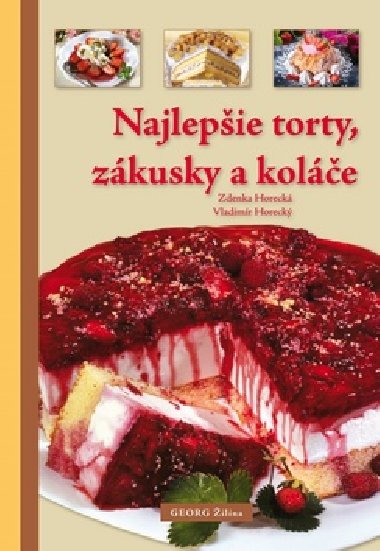 NAJLEPŠIE TORTY, ZÁKUSKY A KOLÁČE - Zdenka Horecká; Vladimír Horecký