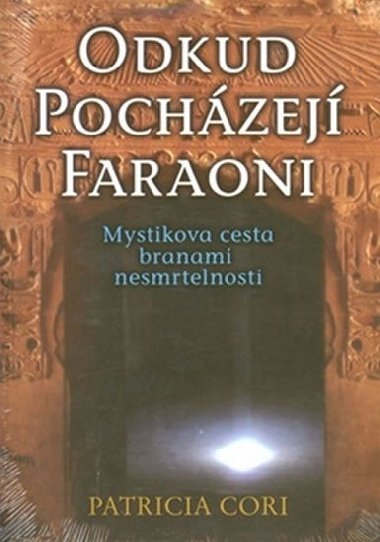 Odkud pochzej faraoni - Mystikova cesta branami nesmrtelnosti - Patricia Cori