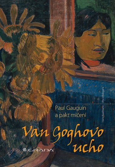 Van Goghovo ucho - Paul Gauguin a pakt mlen - Hans Kaufmann; Rita Wildegans