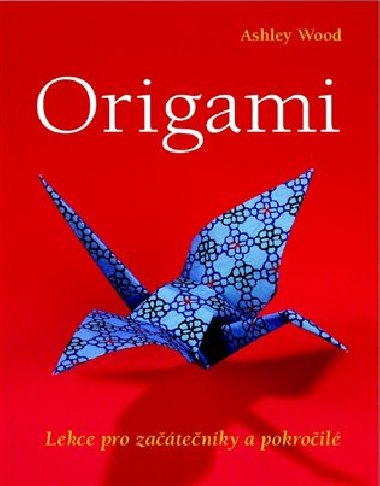Origami - Lekce pro zatenky a pokroil - Ashley Woodov