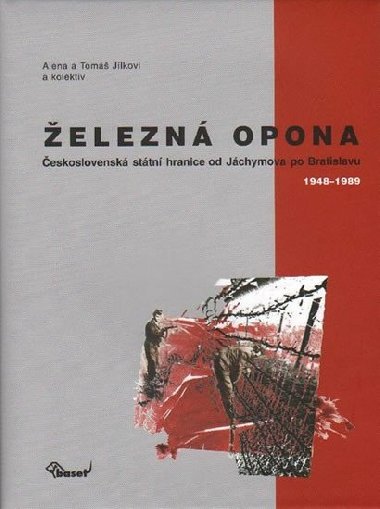 elezn opona / eskoslovensk sttn hranice od Jchymova po Bratislavu 1948–1989 - Alena a Tom Jlkovi