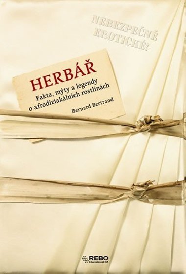 Herb - Fakta, mty a legendy o afrodiziaklnch rostlinch - Bernard Bertrand