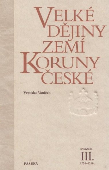 Velk djiny zem Koruny esk III. 1250 - 1310 - Vratislav Vanek