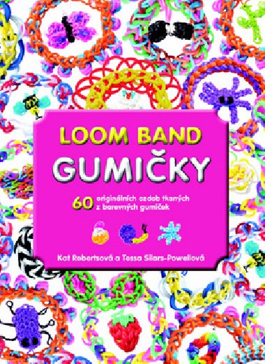 Gumiky Loom Band - 60 originlnch ozdob tkanch z barevnch gumiek - Tessa Sillars-Powellov; Kat Robertsov