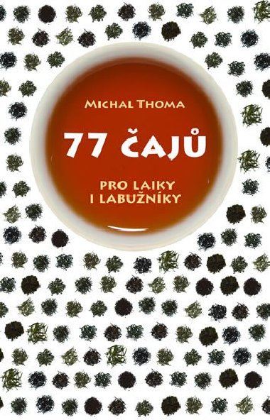 77 čajů pro čajové laiky i labužníky - Michal Thoma