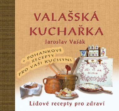 Valašská kuchařka - Gastronomický průvodce po Valašsku + Recepty s pohankou ke zdraví - Jaroslav Vašák