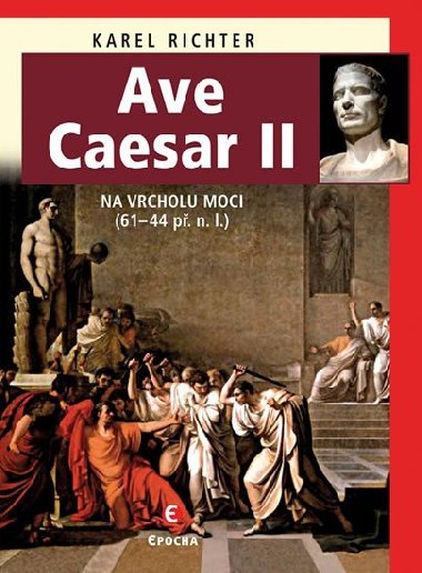 Ave Caesar II - Na vrcholu moci (61&#8211;44 př. n. l.) - Karel Richter