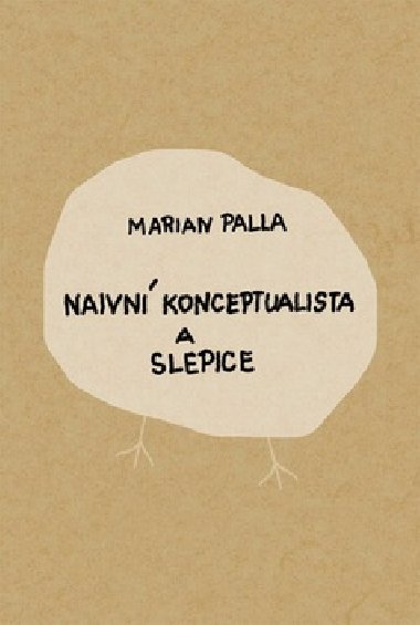 NAIVN KONCEPTUALISTA A SLEPICE - Marian Palla