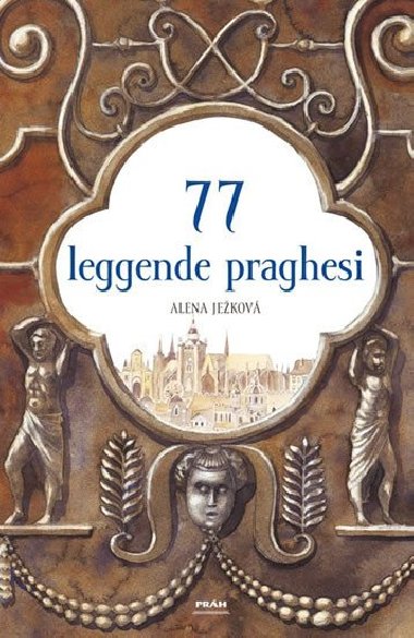 77 leggende praghesi / 77 pražských legend (italsky) - Alena Ježková; Renáta Fučíková