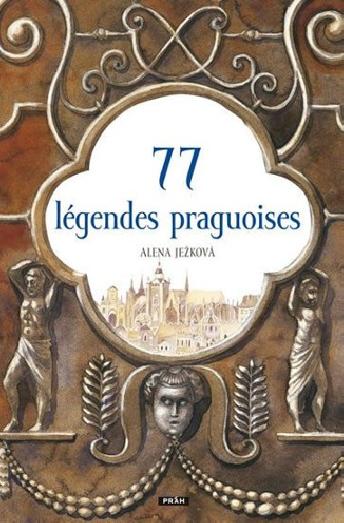 77 légendes praguoises / 77 pražských legend (francouzsky) - Alena Ježková; Renáta Fučíková