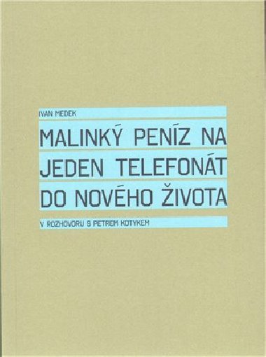 Malinký peníz na jeden telefonát do nového života - Petr Kotyk,Ivan Medek