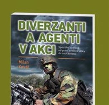 Diverzanti a agenti v akci - Speciln operace od prvn svtov vlky do souasnosti - Milan Kov
