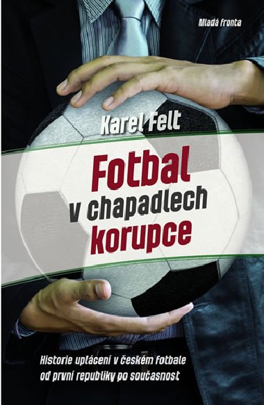 Fotbal v kletch korupce - Karel Felt