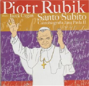 Santo Subito / Cantobiografia Jna Pavla II - Piotr Rubik