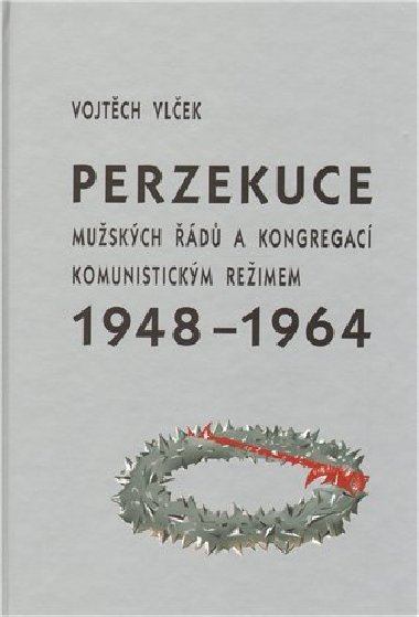 Perzekuce muskch d a kongregac komunistickm reimem 1948-1964 - Vojtch Vlek