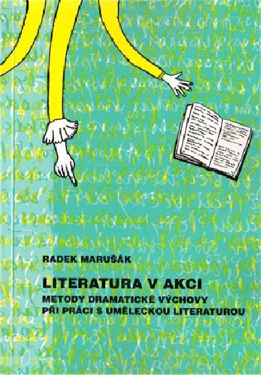 Literatura v akci. Metody dramatick vchovy pi prci s umleckou literaturou - Radek Maruk