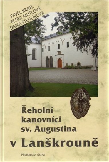 Řeholní kanovníci sv. Augustina v Lanškrouně. - Pavel Kraft,Petra Mutlová,Dana Stehlíková