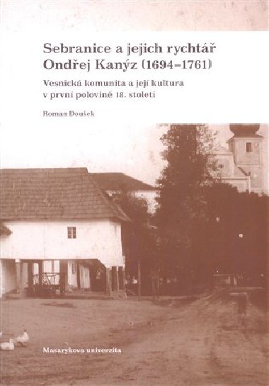Sebranice a jejich rychtář Ondřej Kanýz (1694-1761) - Roman Doušek