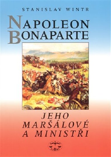 Napoleon Bonaparte, jeho marlov a ministi - Stanislav Wintr