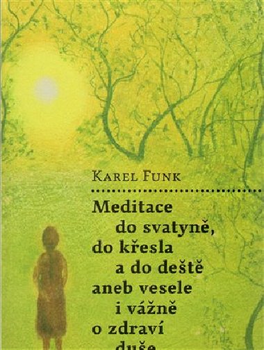 Meditace do svatyn, do kesla a do det aneb vesele i vn o zdrav due - Karel Funk