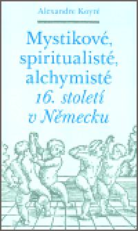 Mystikov, spiritualist, alchymist 16. stolet v Nmecku - Alexandre Koyr