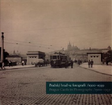 Prask hrad ve fotografii 1900-1939 / Prague Castle in Photographs 1900-1939 - 