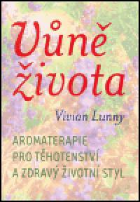 Vn ivota - Aromaterapie pro thotenstv a zdrav ivotn styl - Vivian Lunny