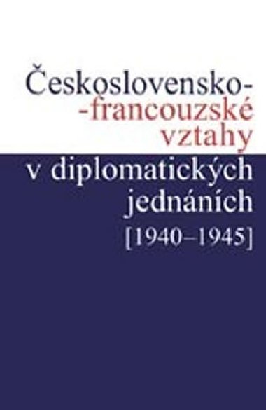 eskoslovensko-francouzsk vztahy v diplomatickch jednnch (1940 - 1945) - Jan Kuklk,Jan Nmeek,Helena Novkov,Ivan ovek