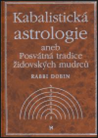 Kabalistick astrologie aneb Posvtn tradice idovskch mudrc - Joel C. Dobin