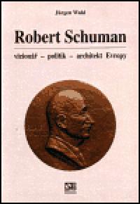 Robert Schuman - vizion- politik - architekt Evropy - Jrgen Wahl