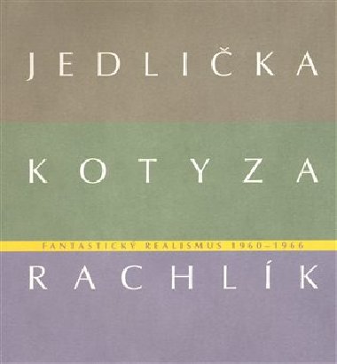 Fantastick realismus 1960 - 1966: Jan Jedlika - Vladivoj Kotyza - Mikul Rachlk - Jan Jedlika,Lenka Kodlov,Vojtch Lahoda,Mikul Rachlk,Marie Rakuanov