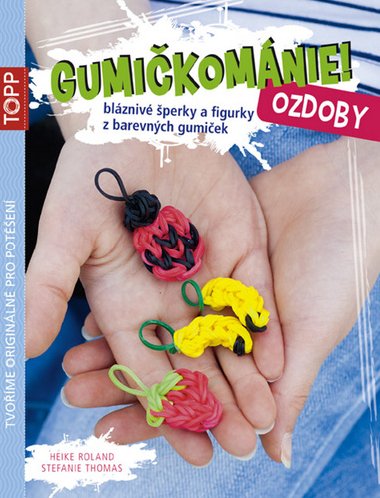 TOPP Gumikomnie! Ozdoby - blzniv perky a figurky z barevnch gumiek - Stefanie Thomas; Heike Roland