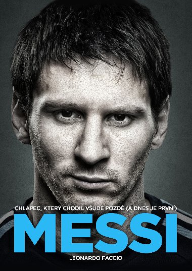 Messi: Chlapec, kter chodil vude pozd (a dnes je prvn) - Leonardo Faccio