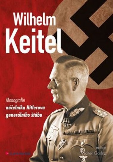 Wilhelm Keitel - Monografie nelnka Hitlerova generlnho tbu - Walter Grlitz