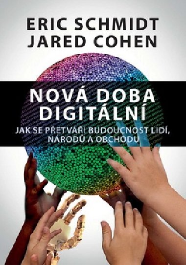 Nov doba digitln - Jak se petv budoucnost lid, nrod a obchodu - Eric Schmidt; Jared Cohen