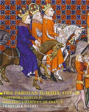 The Parisian Summit, 1377?78 Emperor Charles IV and King Charles V of France - Frantiek mahel