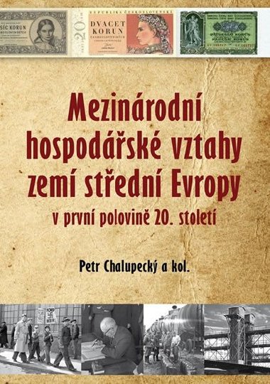 Mezinárodní hospodářské vztahy zemí střední Evropy v první pol. 20. století - Petr Chalupecký,kol.