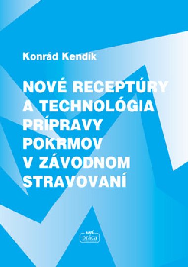 NOV RECEPTRY A TECHNOLGIA PRPRAVY POKRMOV V ZVODNOM STRAVOVN - Konrd Kendk