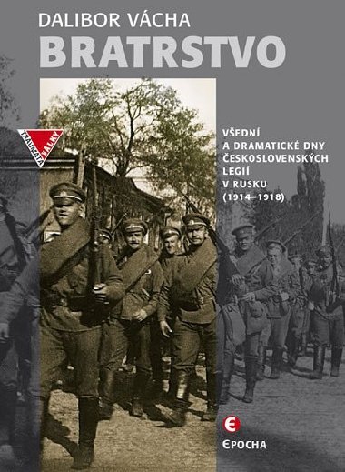 Bratrstvo - Vedn a dramatick dny eskoslovenskch legi v Rusku (1914-1918) - Dalibor Vcha