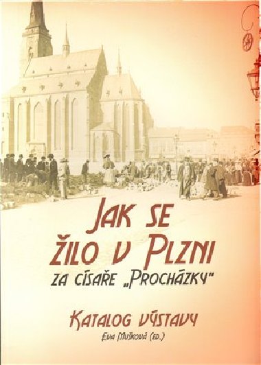 Jak se žilo v Plzni za císaře Procházky - Eva Mušková