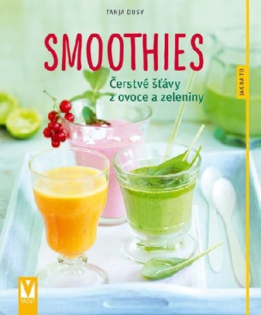 Smoothies - erstv vy z ovoce a zeleniny - Tanja Dusyov